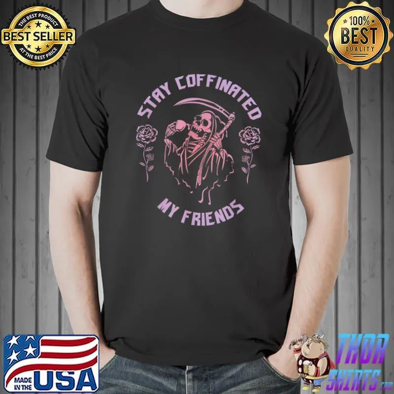 Stay Coffinated My Friends Skull And Flowers New Halloween T-Shirt