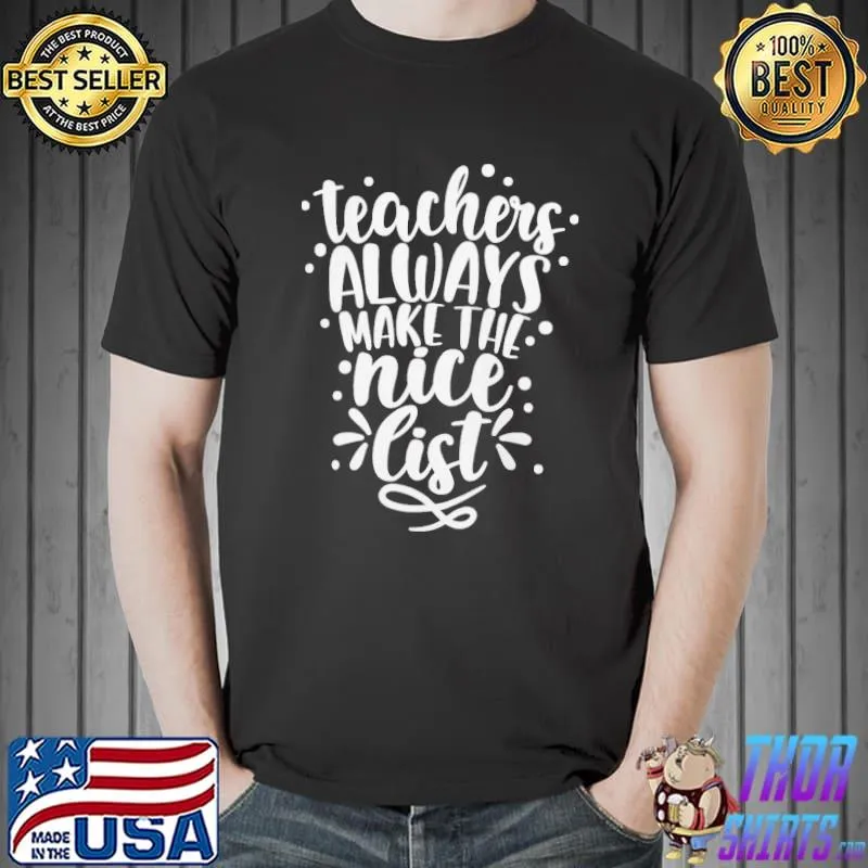 Teachers always make the nice list9 shirt