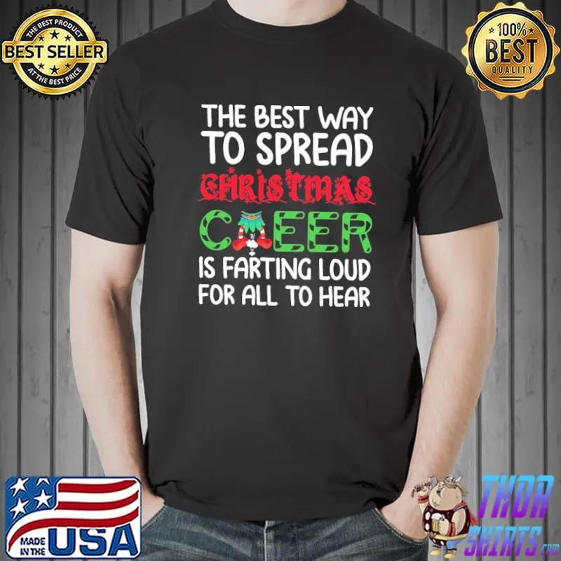 The best way to spread christmas cheer is farting loud for all to hear funny farting christmas cheer classic shirt