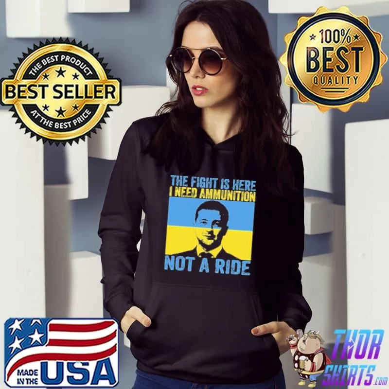 The fight is here I need ammunition not a ride s Hoodie