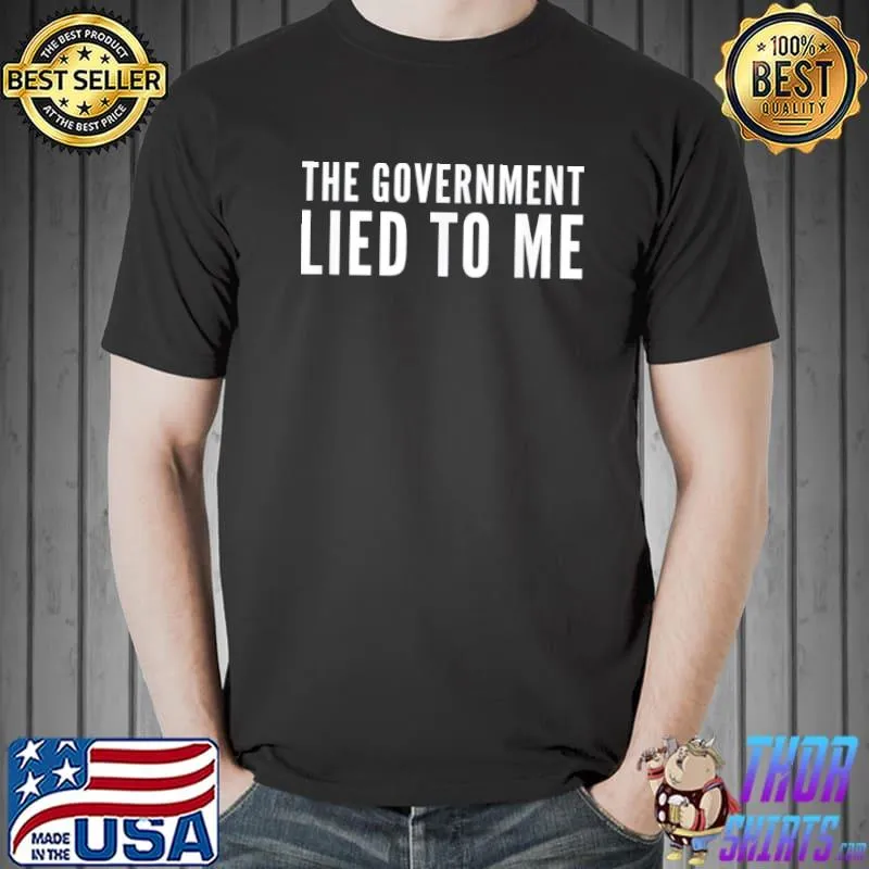 The government lied to me political antigovernment shirt