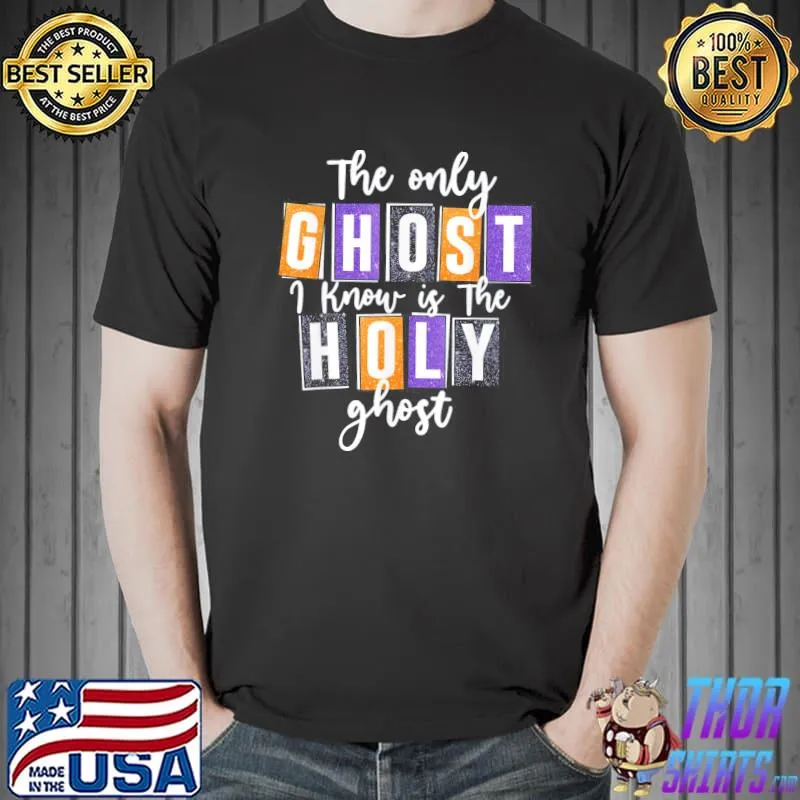 The only ghost I know is the holy ghost halloween costume shirt