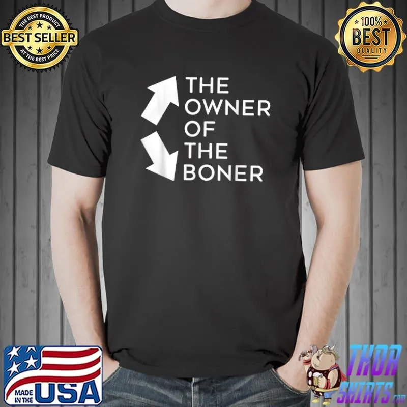 The Owner Of The Boner Adult Humor Dirty Joke T-Shirt