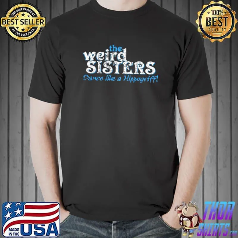 The Weird Sisters Dance Like A Hippogriff T-Shirt
