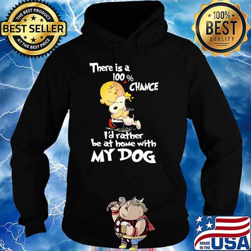 There Is A 100 Chance I'd Rather Be At Home With My Dog Snoopy s Hoodie