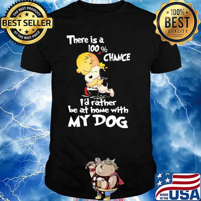 There Is A 100 Chance I'd Rather Be At Home With My Dog Snoopy shirt