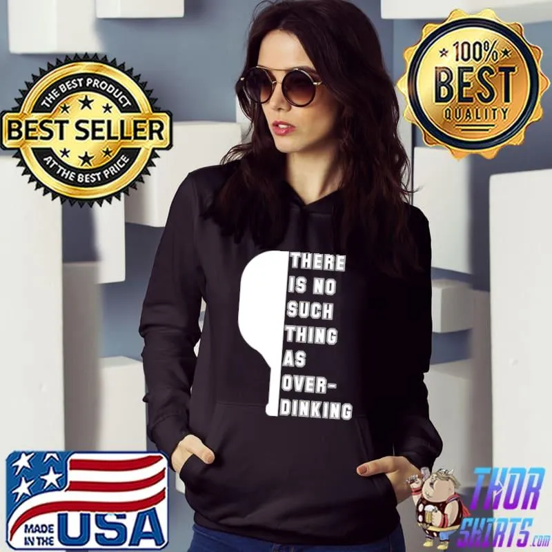There Is No Such Thing As Over Drinking Pickleball T-Shirt Hoodie