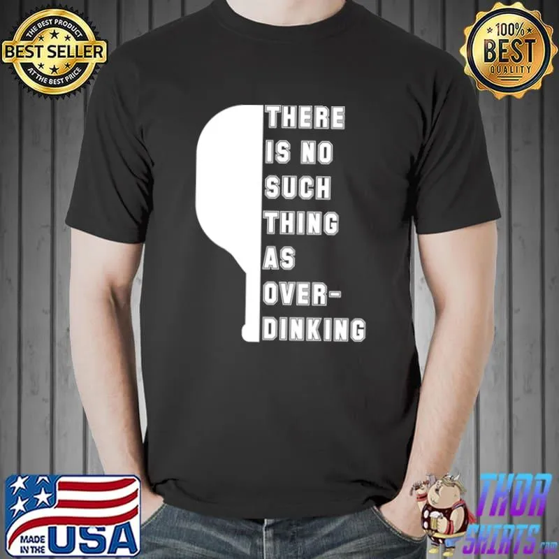There Is No Such Thing As Over Drinking Pickleball T-Shirt