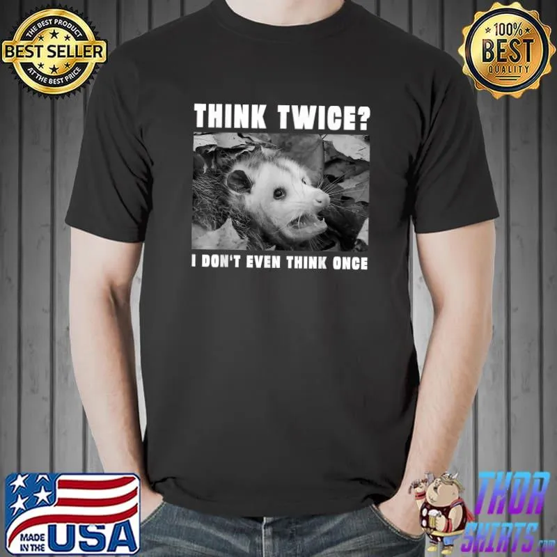 Think Twice I Don't Even Think Once Opossum Possum T-Shirt