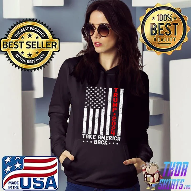 Trump 2024 Take America Back Usa Flag Stars T-Shirt Hoodie