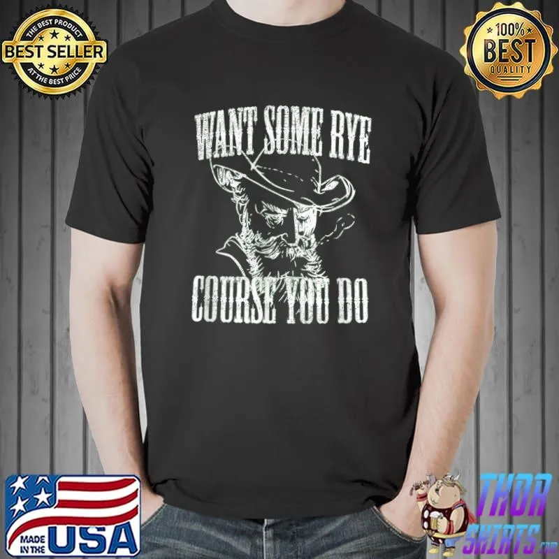 Want Some Rye Course You Do Distressed Look By Yoraytees T-Shirt