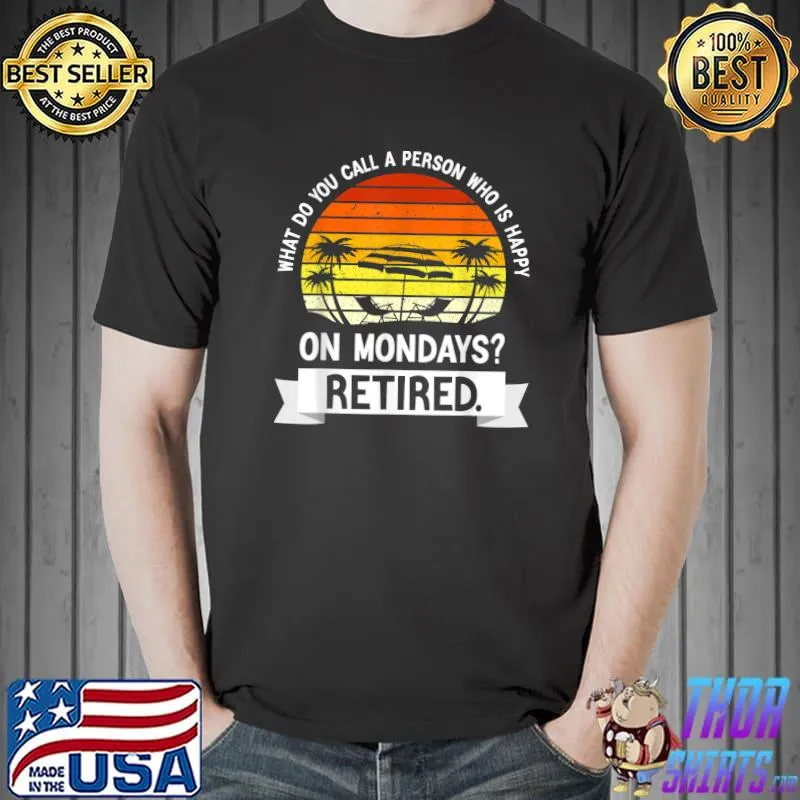 What Do You Call A Person Who Is Happy Mondays Retired Vintage Sunset Retirement T-Shirt