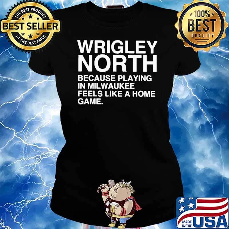 Wrigley north because playing in milwaukee feels like a home game 2022 classic s Ladies tee