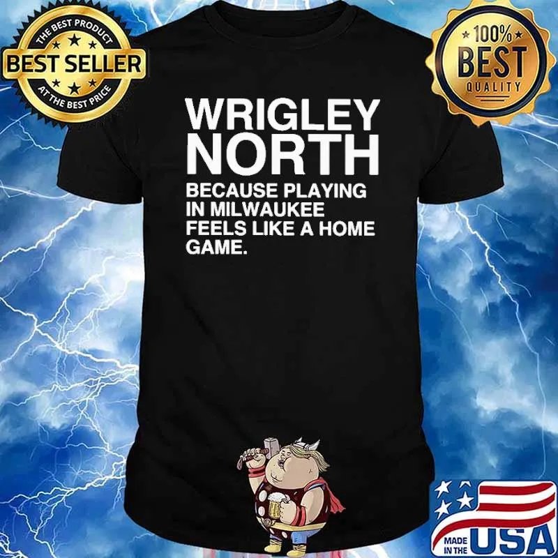 Wrigley north because playing in milwaukee feels like a home game shirt