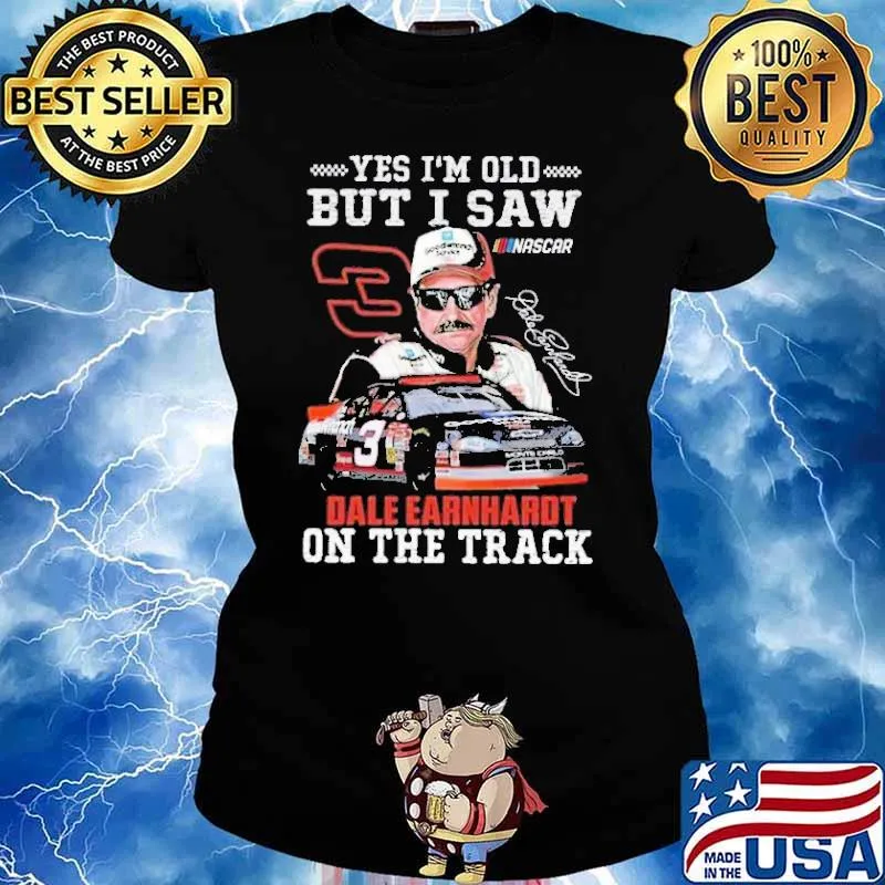 Yes I'm too old I saw dale earmharot on the track signatures s Ladies tee