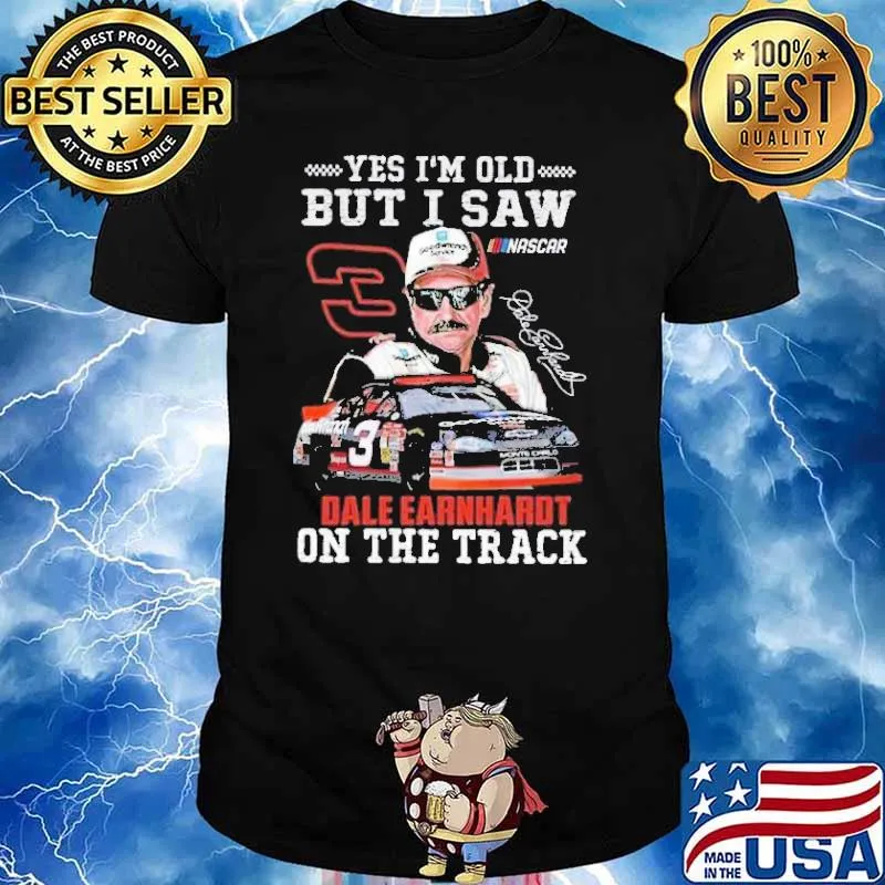 Yes I'm too old I saw dale earmharot on the track signatures shirt