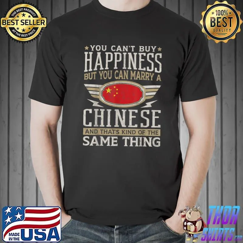 You Can't Buy Happiness You Can Marry A Chinese Same Thing Flag Proud Chinese T-Shirt
