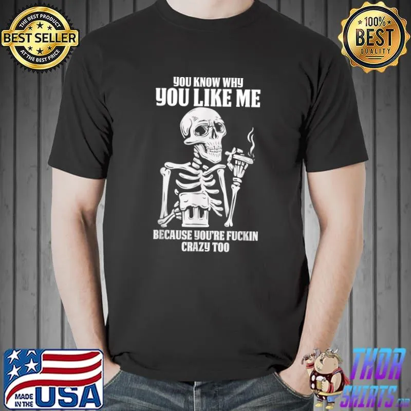 You Know Why You Like Me Because You're Fuckin Skeleton Beer Halloween T-Shirt