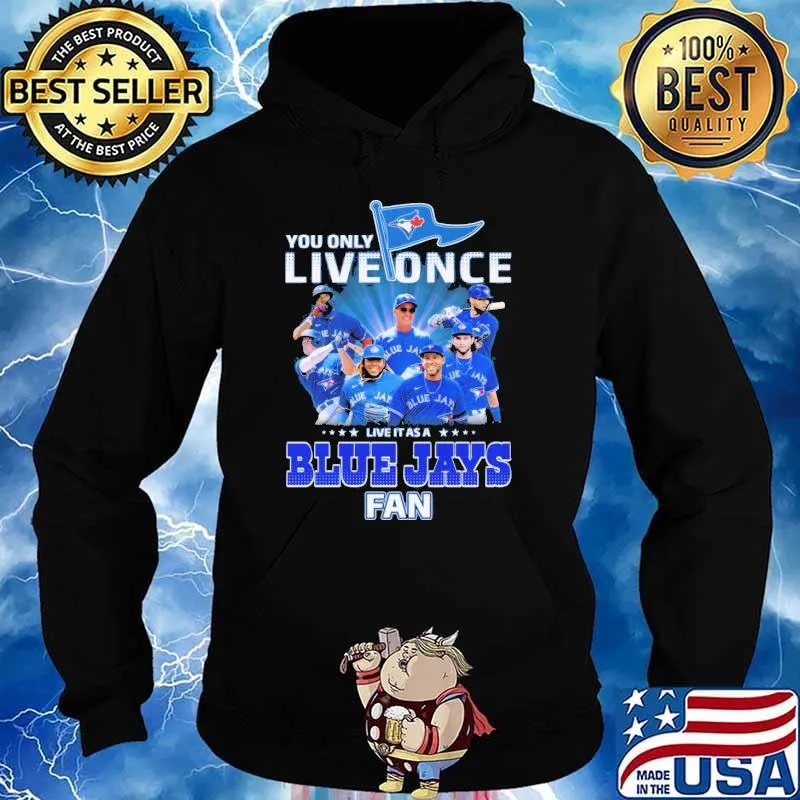 You Only Live Once Live It As A Blue Jays Fan Shirt Hoodie