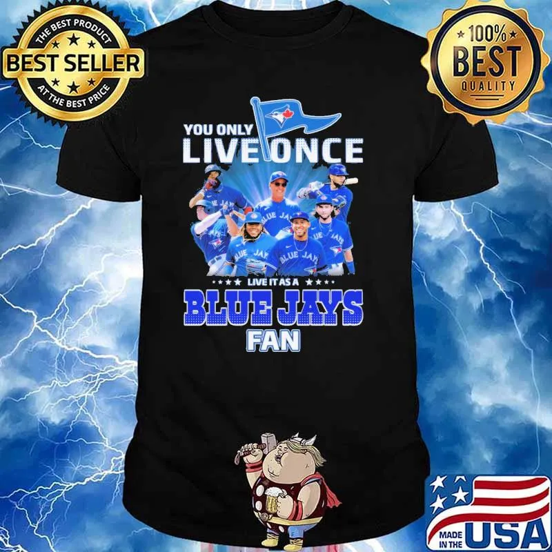 You Only Live Once Live It As A Blue Jays Fan Shirt