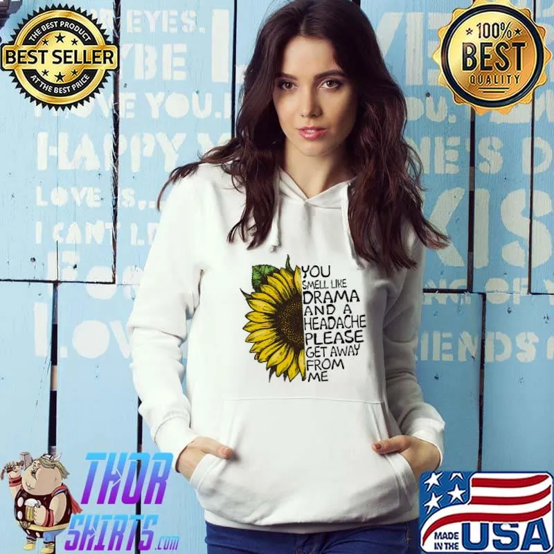 You Smell Like Drama And A Headache Please Sunfloweer Shirt Hoodie