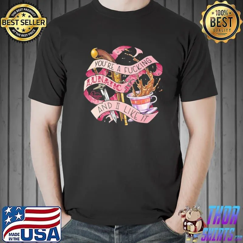 You're fcking lunatic and I like it our flag means death art shirt