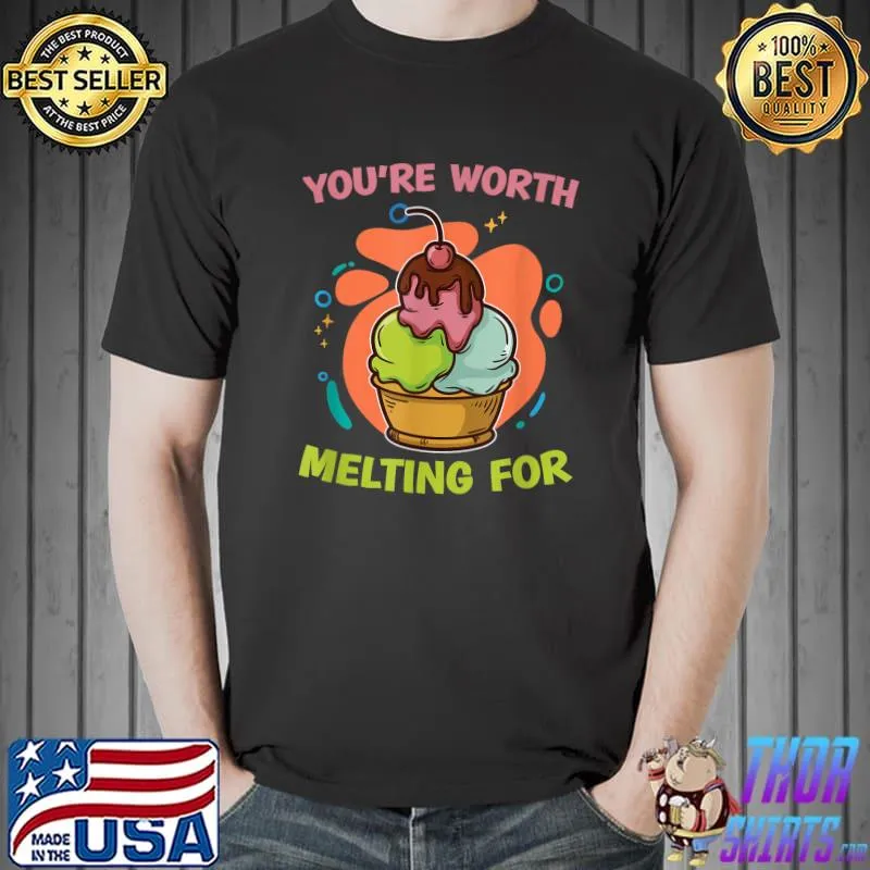 You're Worth Melting For Ice Cream Lover Ice Cream Cone T-Shirt