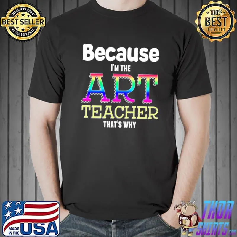 Because I'm the art teacher that's why funny art teacher christmas shirt