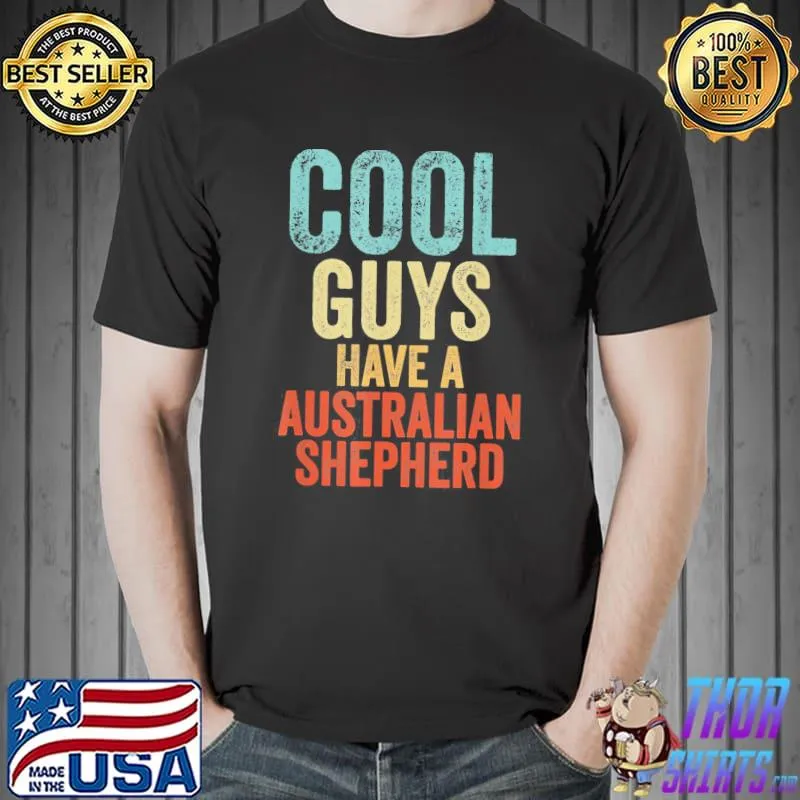Cool guys have a Australian Shepherd dog dogs saying shirt