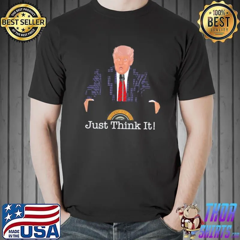Donald Trump just think it all he has to do is think about it shirt