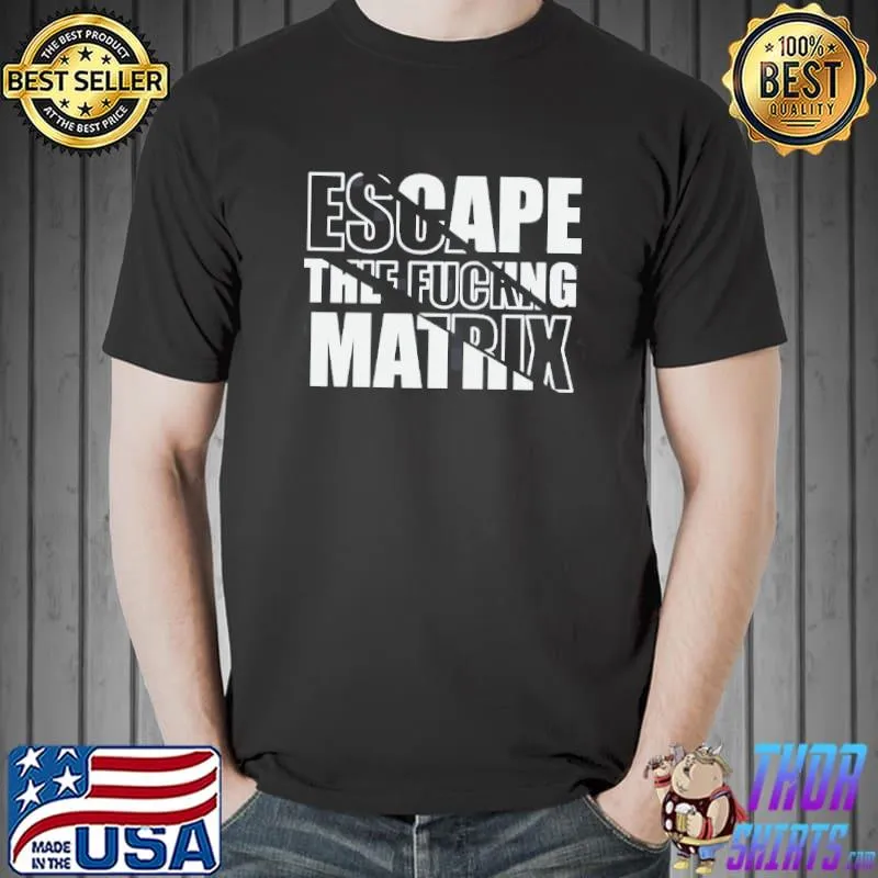 Escape the fucking matrix design shirt