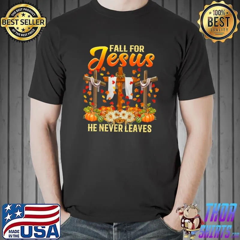 Fall For Jesus He Never Leaves Cross Pumpkins Flowers Thanksgiving Party T-Shirt