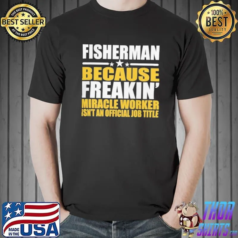 Fisherman job freakin miracle worker shirt