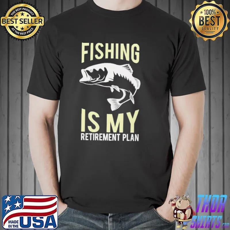 Fishing is my retirement plan shirt