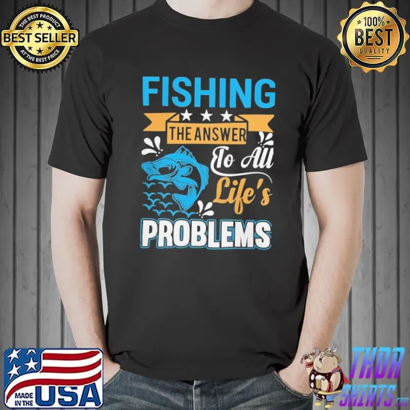 Fishing is the answer to all lifes problems shirt