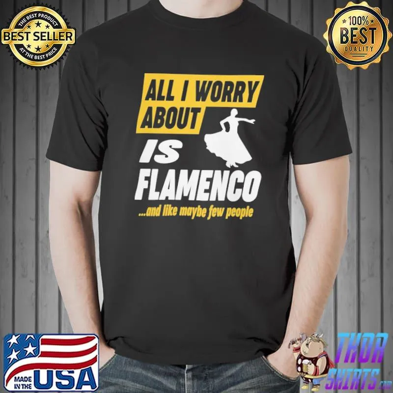 Flamenco dancer worries funny quote shirt