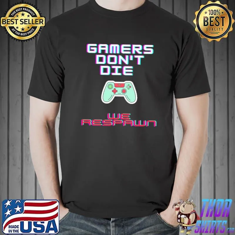 Gamers don't die we respawn shirt