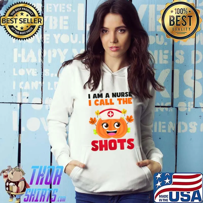 I Am A Nurse I Call The Shots Pumpkin Thanksgiving Nurse T-Shirt Hoodie