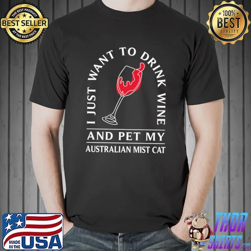I Just Want To Drink Wine And Pet My Australian Mist T-Shirt