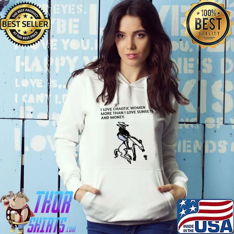 I love chaotic women more than I love sunsets and money. s Hoodie