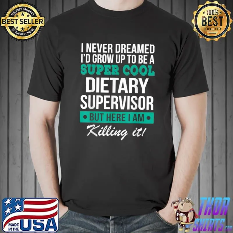 I Never Dreamed Grow Up Super Cool Dietary Supervisor Appreciation T-Shirt
