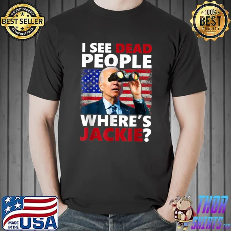 I See Dead People Jackie Are You Here Where’s Jackie American Flag Biden Binoculars T-Shirt