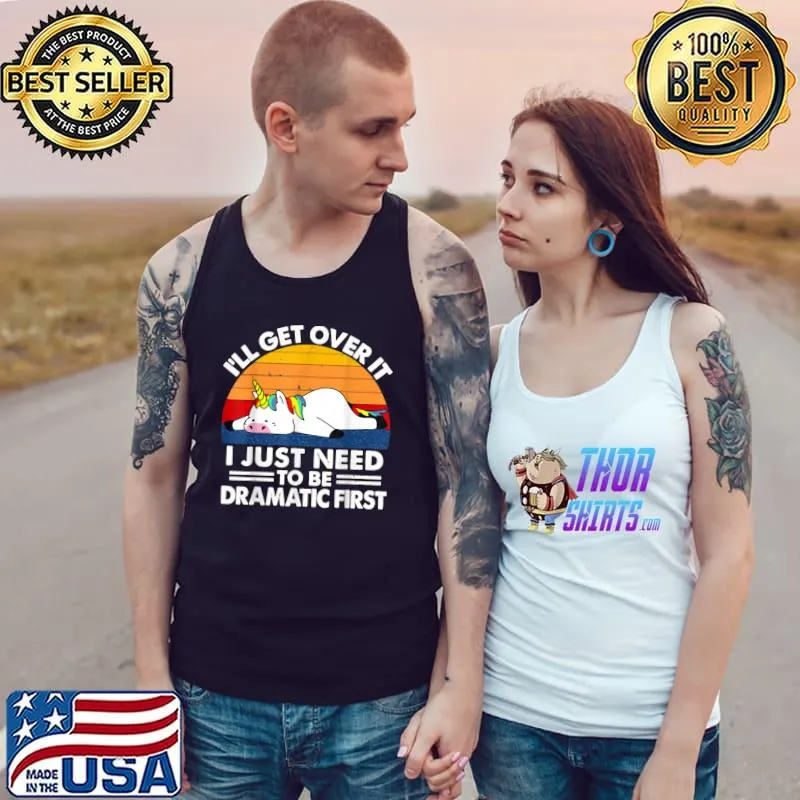 I'll Get Over It I Just Need To Be Dramatic First Unicorn Sleep Vintage T-Shirt Tank Top
