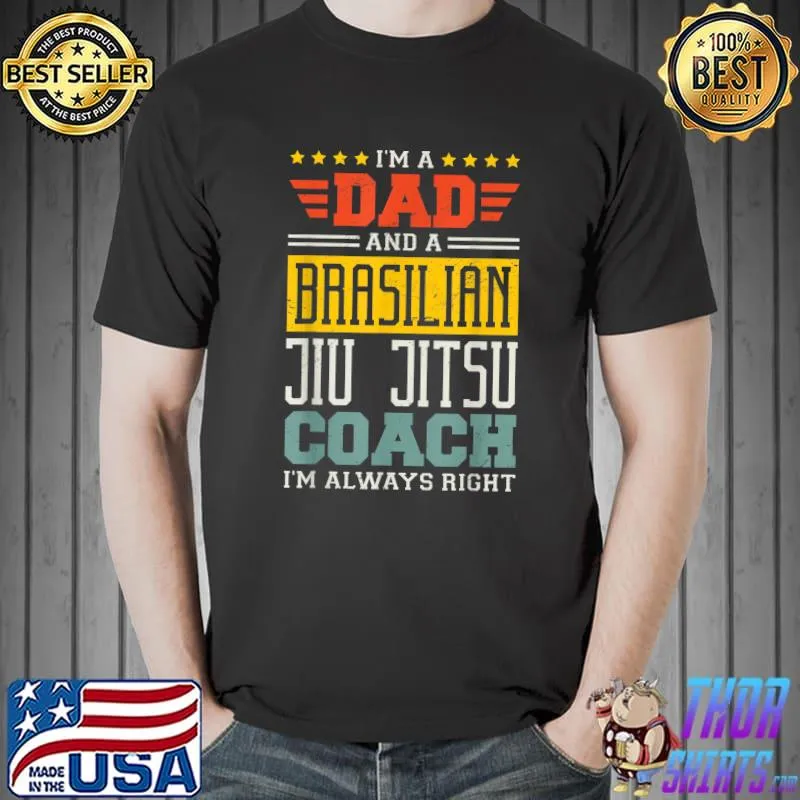 I'm A Dad And A Brasilian Jiu Jitsu Coach I'm Always Right T-Shirt