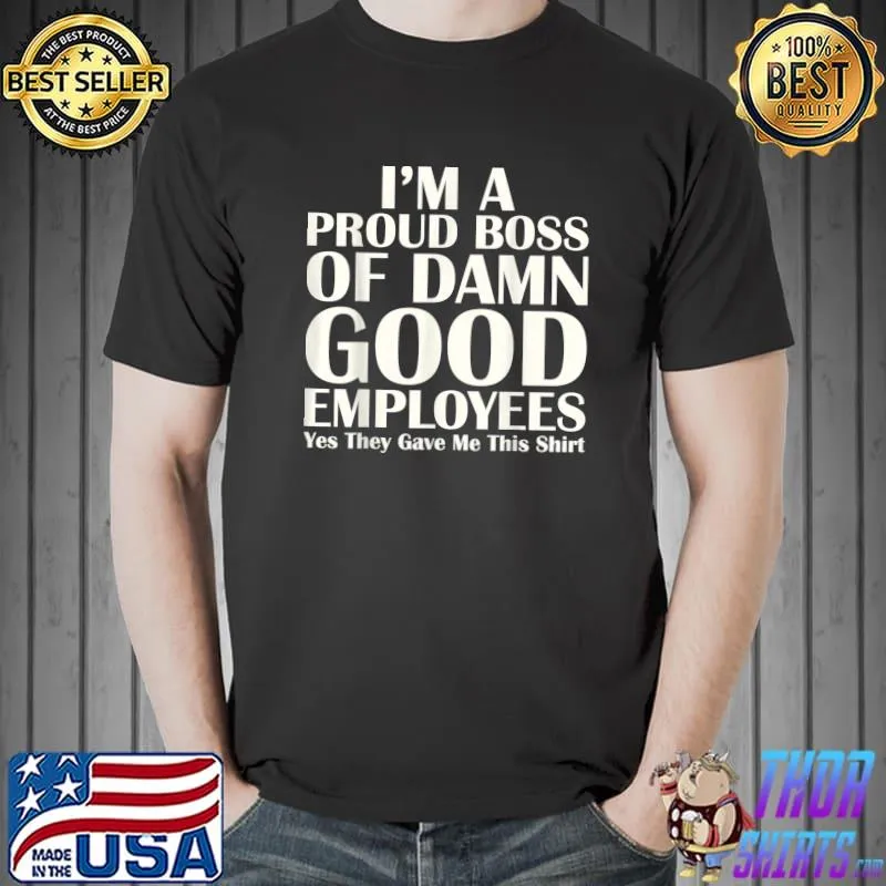 I'm A Proud Boss Of Damn Good Employees Best Boss T-Shirt