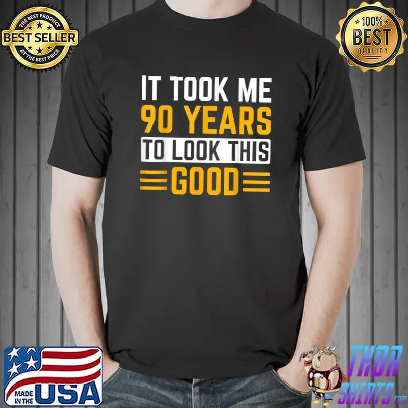 It Took Me 90 Years to Look This Good 90Th Birthday T-Shirt