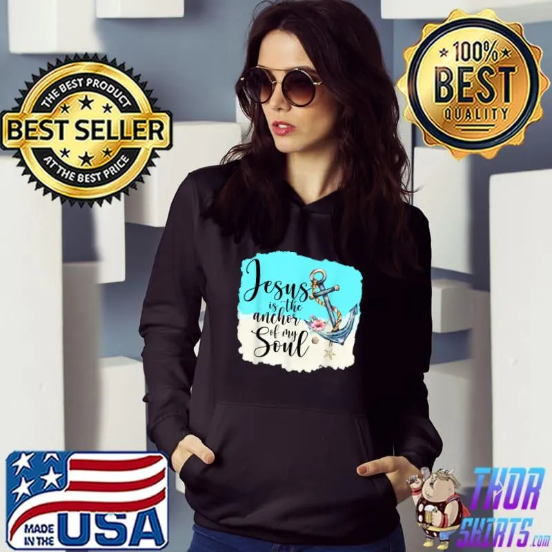 Jesus Is The Anchor Of My Soul Jesus God Lover Flowers T-Shirt Hoodie