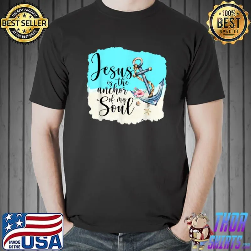 Jesus Is The Anchor Of My Soul Jesus God Lover Flowers T-Shirt