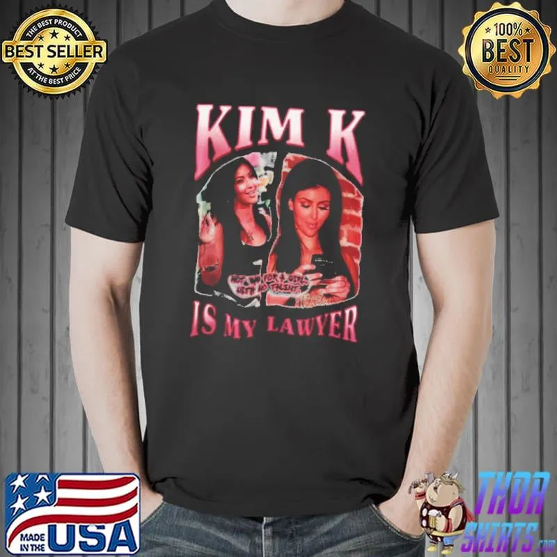 Kim k is my lawyer kardashian shirt