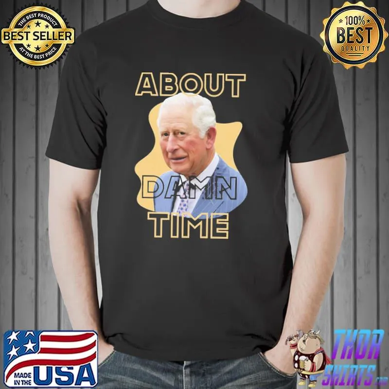King charles iiI about damn time shirt